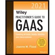 Wiley Practitioner's Guide to GAAS 2021 Covering all SASs, SSAEs, SSARSs, and Interpretations by Flood, Joanne M., 9781119789642