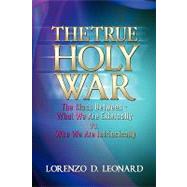 The True Holy War: The Clash Between-What We Are Externally vs. Who We Are Intrinsically by Leonard, Lorenzo D., 9781606939642