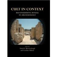 Cult in Context: Reconsidering Ritual in Archaeology by Barrowclough, David A.; Malone, Caroline, 9781842179642