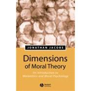 Dimensions of Moral Theory An Introduction to Metaethics and Moral Psychology by Jacobs, Jonathan, 9780631229643