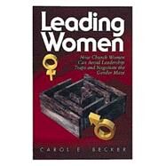 Leading Women : How Church Women Can Avoid Leadership Traps and Negotiate the Gender Maze by BECKER CAROL, 9780687459643