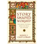 Story-Shaped Worship by Castleman, Robbie F., 9780830839643