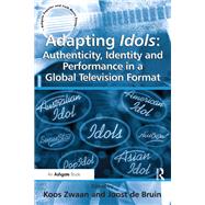 Adapting Idols: Authenticity, Identity and Performance in a Global Television Format by Bruin,Joost de;Zwaan,Koos, 9781138279643