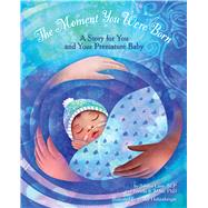 The Moment You Were Born A Story for You and Your Premature Baby by Lane, Sandra M.; Miles, Brenda S.; Hehenberger, Shelly, 9781433819643