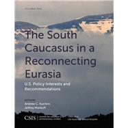The South Caucasus in a Reconnecting Eurasia U.S. Policy Interests and Recommendations by Kuchins, Andrew C.; Mankoff, Jeffrey, 9781442279643