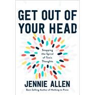 Get Out of Your Head Stopping the Spiral of Toxic Thoughts by Allen, Jennie, 9781601429643