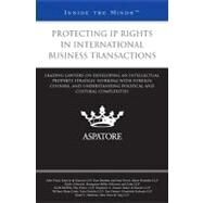 Protecting IP Rights in International Business Transactions : Leading Lawyers on Developing an Intellectual Property Strategy, Working with Foreign Counsel, and Understanding Political and Cultural Complexities (Inside the Minds) by , 9780314279644