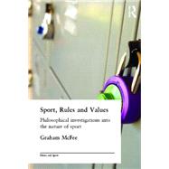 Sport, Rules and Values: Philosophical Investigations into the Nature of Sport by McFee,Graham, 9780415329644
