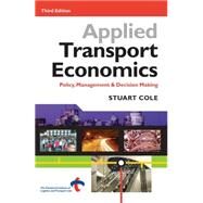 Applied Transport Economics: Policy, Management and Decision Making by Cole, Stuart, 9780749439644