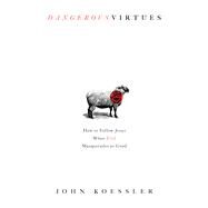 Dangerous Virtues by Koessler, John, 9780802419644