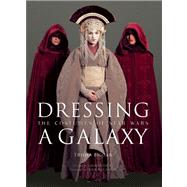 Dressing a Galaxy The Costume of Star Wars by Biggar, Trisha, 9780810959644
