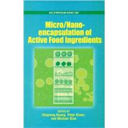Micro/Nano Encapsulation of Active Food Ingredients by Huang, Qingrong; Given, Peter; Qian, Michael, 9780841269644
