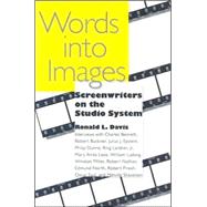 Words into Images : Screenwriters on the Studio System by Davis, Ronald L., 9781578069644