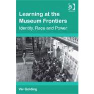 Learning at the Museum Frontiers: Identity, Race and Power by Golding, Viv, 9780754689645