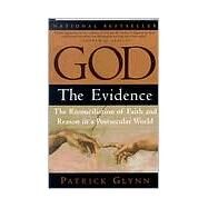 God: The Evidence The Reconciliation of Faith and Reason in a Postsecular World by GLYNN, PATRICK, 9780761519645