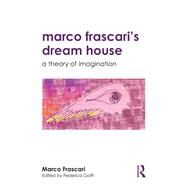 Marco Frascari's Dreamhouse: A Theory of Imagination by Frascari; Marco, 9781138189645