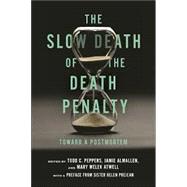 The Slow Death of the Death Penalty Toward a Postmortem by Todd C. Peppers, Jamie Almallen and Mary Welek Atwell, 9781479819645