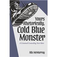 Yours Rhetorically, Cold Blue Monster A Criminal Counseling Text-Moir by McMurray, Alix, 9798317809645