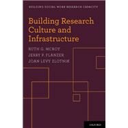 Building Research Culture and Infrastructure by McRoy, Ruth G.; Flanzer, Jerry P.; Zlotnik, Joan Levy, 9780195399646