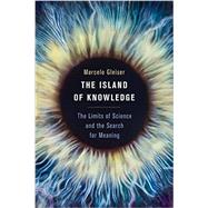 The Island of Knowledge The Limits of Science and the Search for Meaning by Gleiser, Marcelo, 9780465049646
