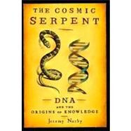 Cosmic Serpent : DNA and the Origins of Knowledge by Narby, Jeremy (Author), 9780874779646