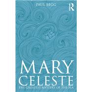 Mary Celeste: The Greatest Mystery of the Sea by Begg; Paul, 9781138179646