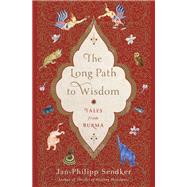 The Long Path to Wisdom Tales from Burma by Sendker, Jan-Philipp; Karnath, Lorie; Sendker, Jonathan; Liesener, Lisa; Wiliarty, Kevin, 9781590519646