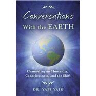 Conversations with the Earth Channeling on Humanity, Consciousness, and the Shift by Yair, Dr Yafi, 9798350919646