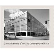 The Architecture of the Yale Center for British Art by Jules David Prown; Foreword by Amy Meyers; Photographs by Thomas A. Brown, 9780300149647