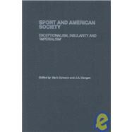 Sport and American Society: Exceptionalism, Insularity, Imperialism by Dyreson; Mark, 9780415399647