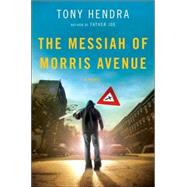 The Messiah of Morris Avenue A Novel by Hendra, Tony, 9780805079647