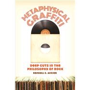 Metaphysical Graffiti Deep Cuts in the Philosophy of Rock by Auxier, Randall E., 9780812699647