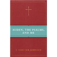 Auden, The Psalms, and Me by Johnson, J. Chester, 9780898699647