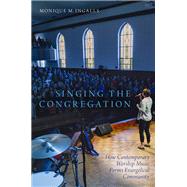 Singing the Congregation How Contemporary Worship Music Forms Evangelical Community by Ingalls, Monique M., 9780190499648