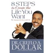 8 Steps to Create the Life You Want The Anatomy of a Successful Life by Dollar, Dr. Creflo, 9780446699648