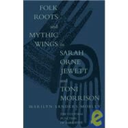 Folk Roots and Mythic Wings in Sarah Orne Jewett and Toni Morrison by Mobley, Marilyn Sanders, 9780807119648