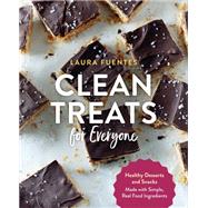 Clean Treats for Everyone Healthy Desserts and Snacks Made with Simple, Real Food Ingredients by Fuentes, Laura, 9781592339648