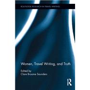 Women, Travel Writing, and Truth by Saunders, Clare Broome, 9780367869649