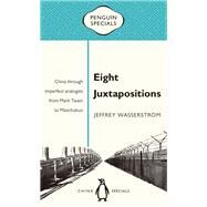 Eight Juxtapositions China Through Imperfect Analogies from Mark Twain to Manchukuo by Wasserstrom, Jeffrey, 9780734399649