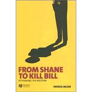 From Shane to Kill Bill Rethinking the Western by McGee, Patrick, 9781405139649