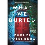 What We Buried by Rotenberg, Robert, 9781982179649