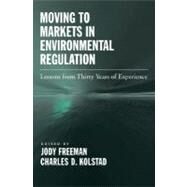 Moving to Markets in Environmental Regulation Lessons from Twenty Years of Experience by Freeman, Jody; Kolstad, Charles D., 9780195189650