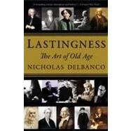 Lastingness The Art of Old Age by Delbanco, Nicholas, 9780446199650