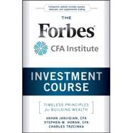 The Forbes / CFA Institute Investment Course Timeless Principles for Building Wealth by Janjigian, Vahan; Horan, Stephen M.; Trzcinka, Charles, 9780470919651