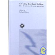 Educating Our Black Children: New Directions and Radical Approaches by Majors; Richard, 9780750709651