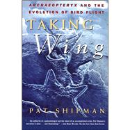 Taking Wing Archaeopteryx and the Evolution of Bird Flight by Shipman, Pat, 9780684849652