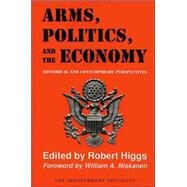 Arms, Politics, and the Economy Historical and Contemporary Perspectives by Higgs, Robert; Niskanen, William A., 9780945999652