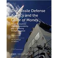 The Missile Defense Agency and the Color of Money Fewer Resources, More Responsibility, and a Growing Budget Squeeze by Karako, Thomas, 9781442259652