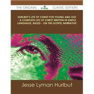 Hurlbut's Life of Christ for Young and Old: A Complete Life of Christ Written in Simple Language, Based on the Gospel Narrative by Hurlbut, Jesse Lyman, 9781486439652