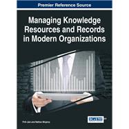 Managing Knowledge Resources and Records in Modern Organizations by Jain, Priti; Mnjama, Nathan, 9781522519652